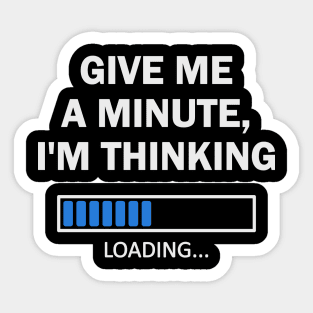 Give Me A Minute I'm Thinking - White Sticker